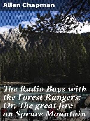 cover image of The Radio Boys with the Forest Rangers; Or, the great fire on Spruce Mountain